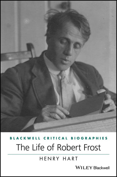 The Life of Robert Frost: A Critical Biography (Wiley Blackwell Critical Biographies)