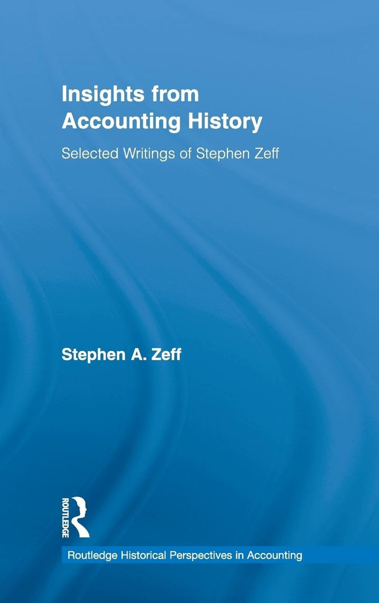 Insights from Accounting History: Selected Writings of Stephen Zeff (Routledge Historical Perspectives in Accounting)
