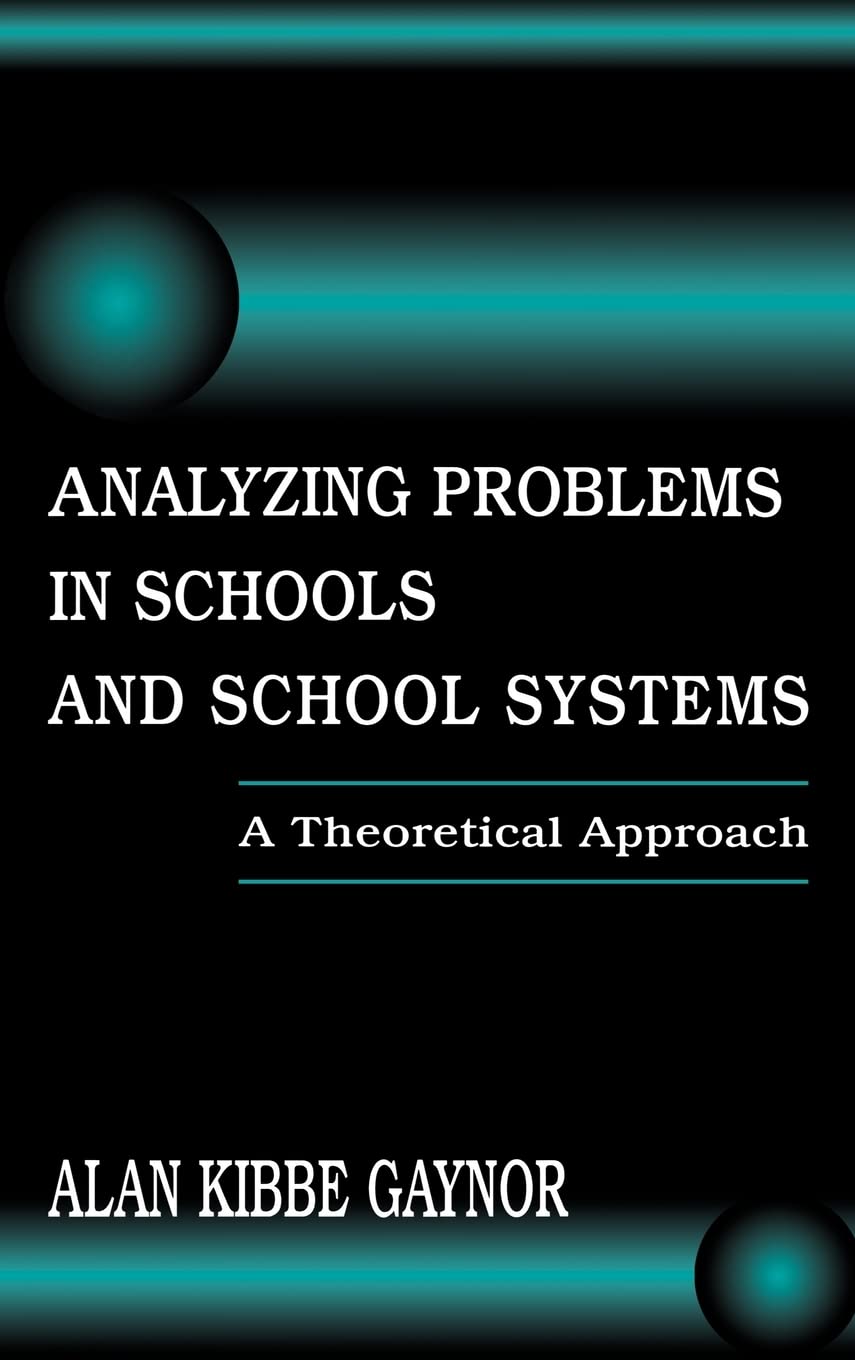 Analyzing Problems in Schools and School Systems: A Theoretical Approach (Topics in Educational Leadership Series)