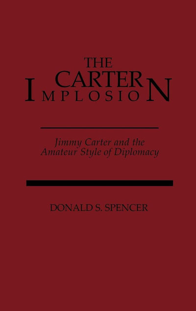 The Carter Implosion: Jimmy Carter and the Amateur Style of Diplomacy