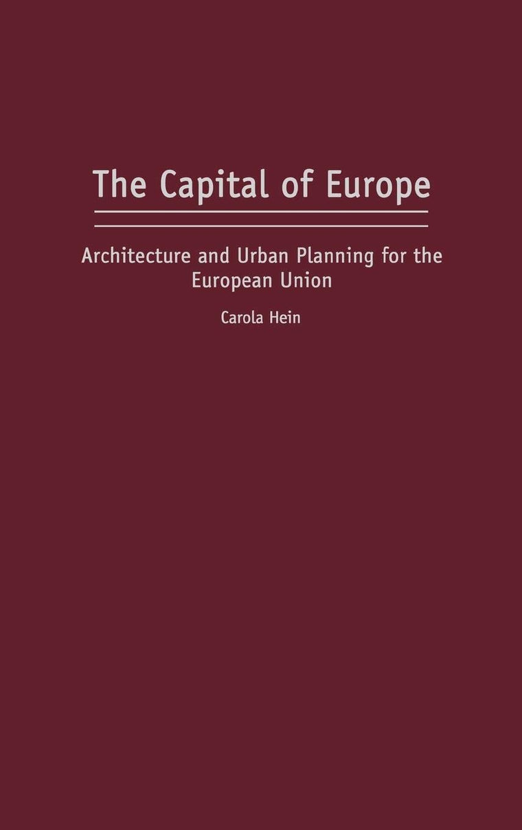 The Capital of Europe: Architecture and Urban Planning for the European Union (Perspectives on the Twentieth Century)