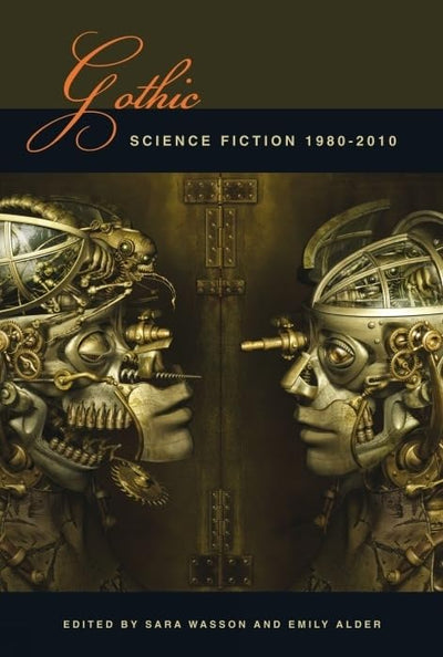 Gothic Science Fiction: 1980-2010 (Liverpool Science Fiction Texts and Studies, 41)