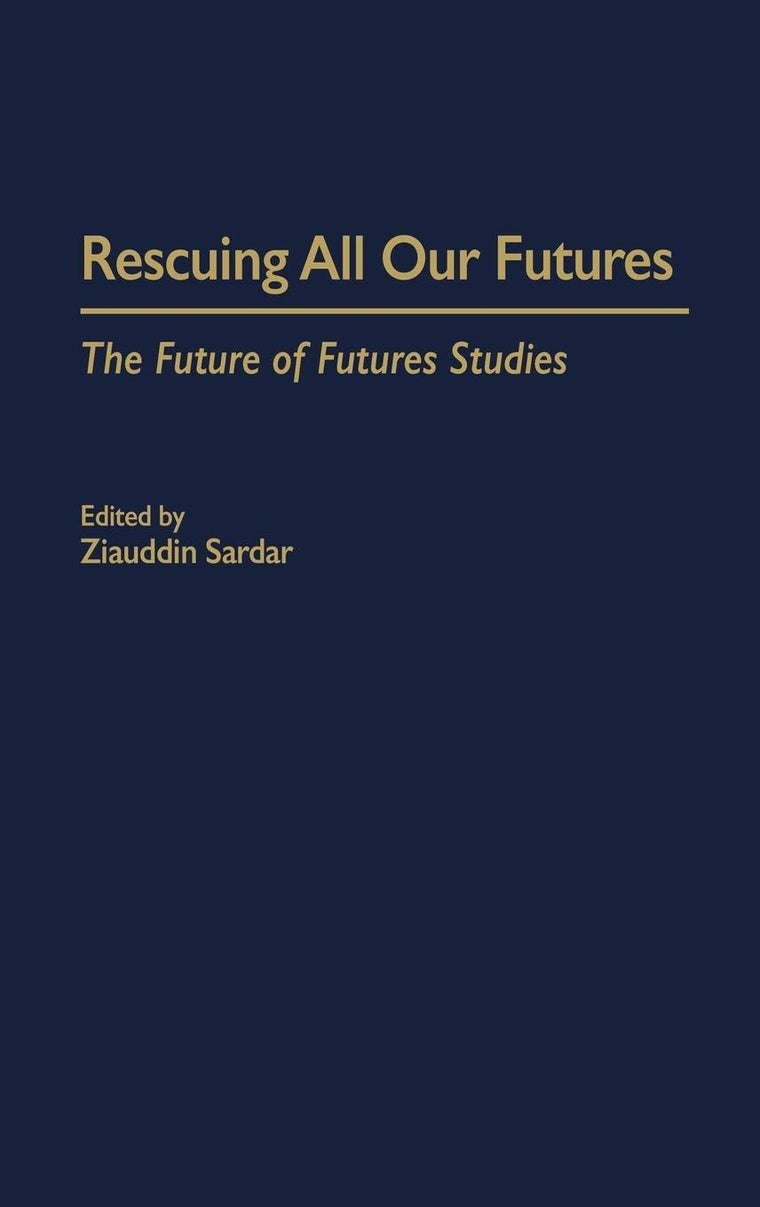 Rescuing All Our Futures: The Future of Futures Studies (Praeger Studies on the 21st Century)