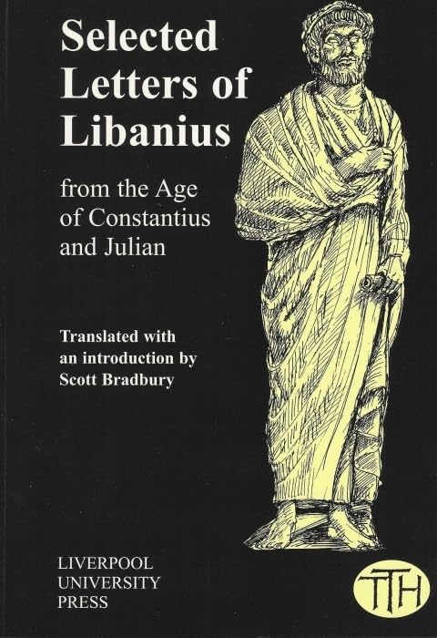 Libanius: Selected Letters from the Age of Constantius and Julian (Translated Texts for Historians, 41) (Volume 41)