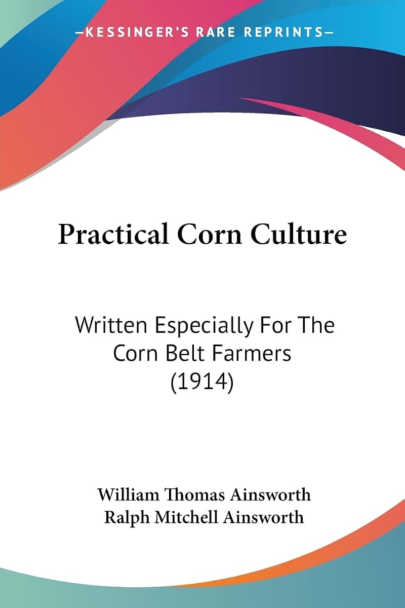 Practical Corn Culture: Written Especially For The Corn Belt Farmers (1914)