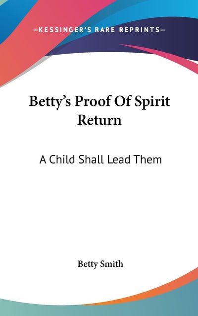 Betty's Proof Of Spirit Return: A Child Shall Lead Them