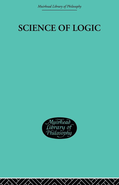 Science of Logic (Muirhead Library of Philosophy, 7)