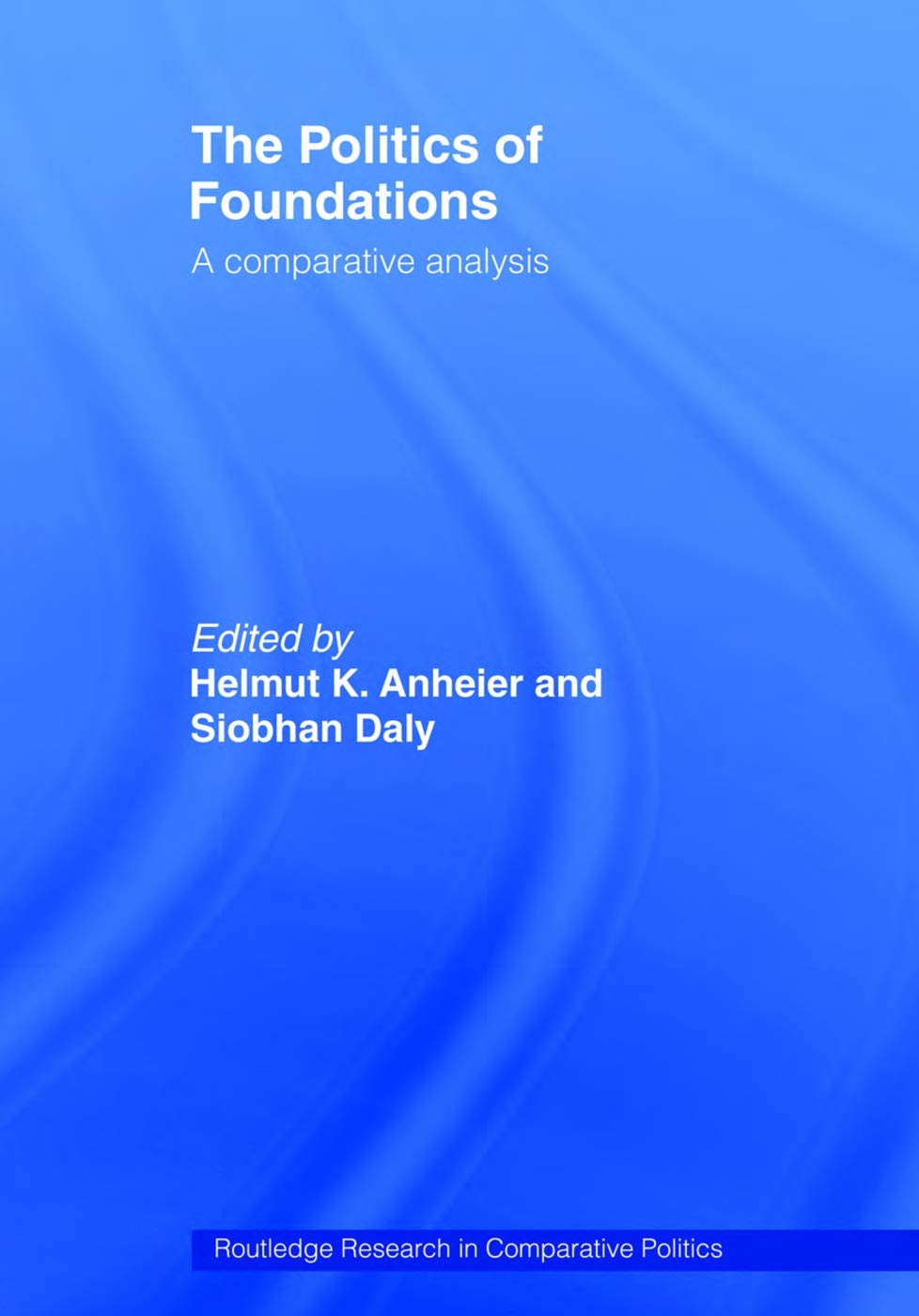 The Politics of Foundations: A Comparative Analysis (Routledge Research in Comparative Politics)
