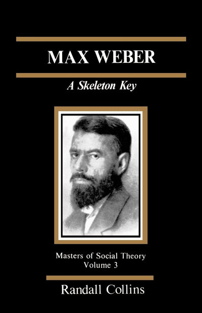 Max Weber: A Skeleton Key (The Masters of Sociological Theory)
