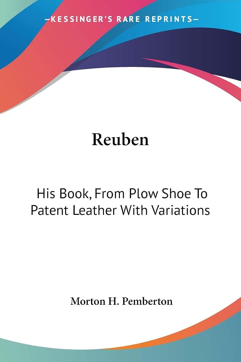 Reuben: His Book, From Plow Shoe To Patent Leather With Variations