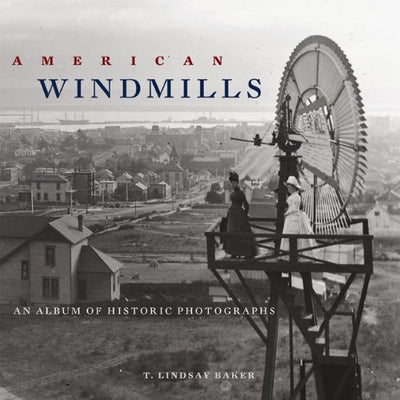 American Windmills: An Album of Historic Photographs