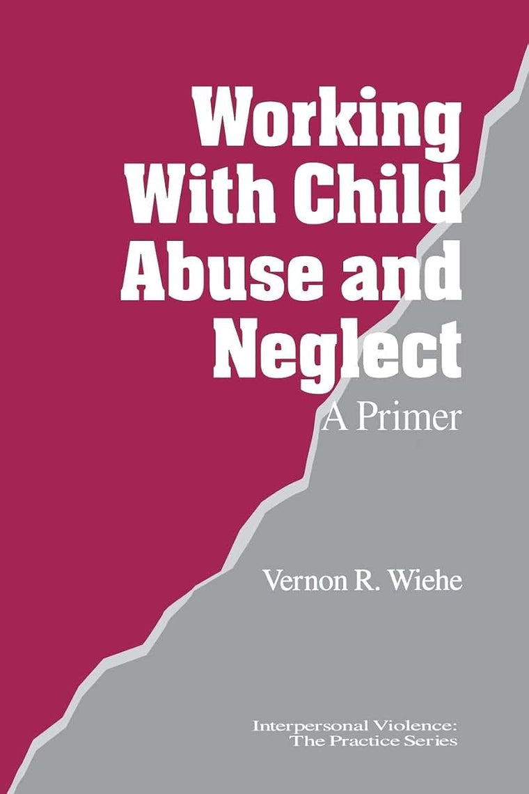 Working with Child Abuse and Neglect: A Primer (Interpersonal Violence: The Practice Series)