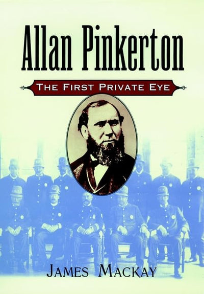 Allan Pinkerton: The First Private Eye by Mackay, James