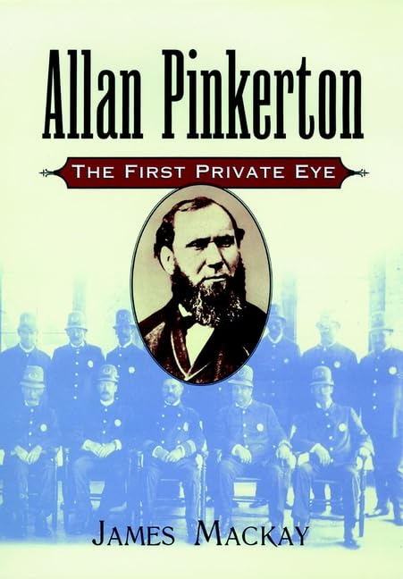Allan Pinkerton: The First Private Eye by Mackay, James