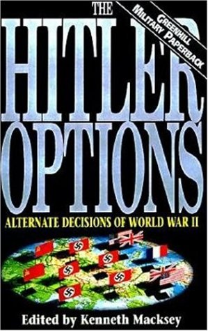 The Hitler Options: Alternate Decisions of World War II