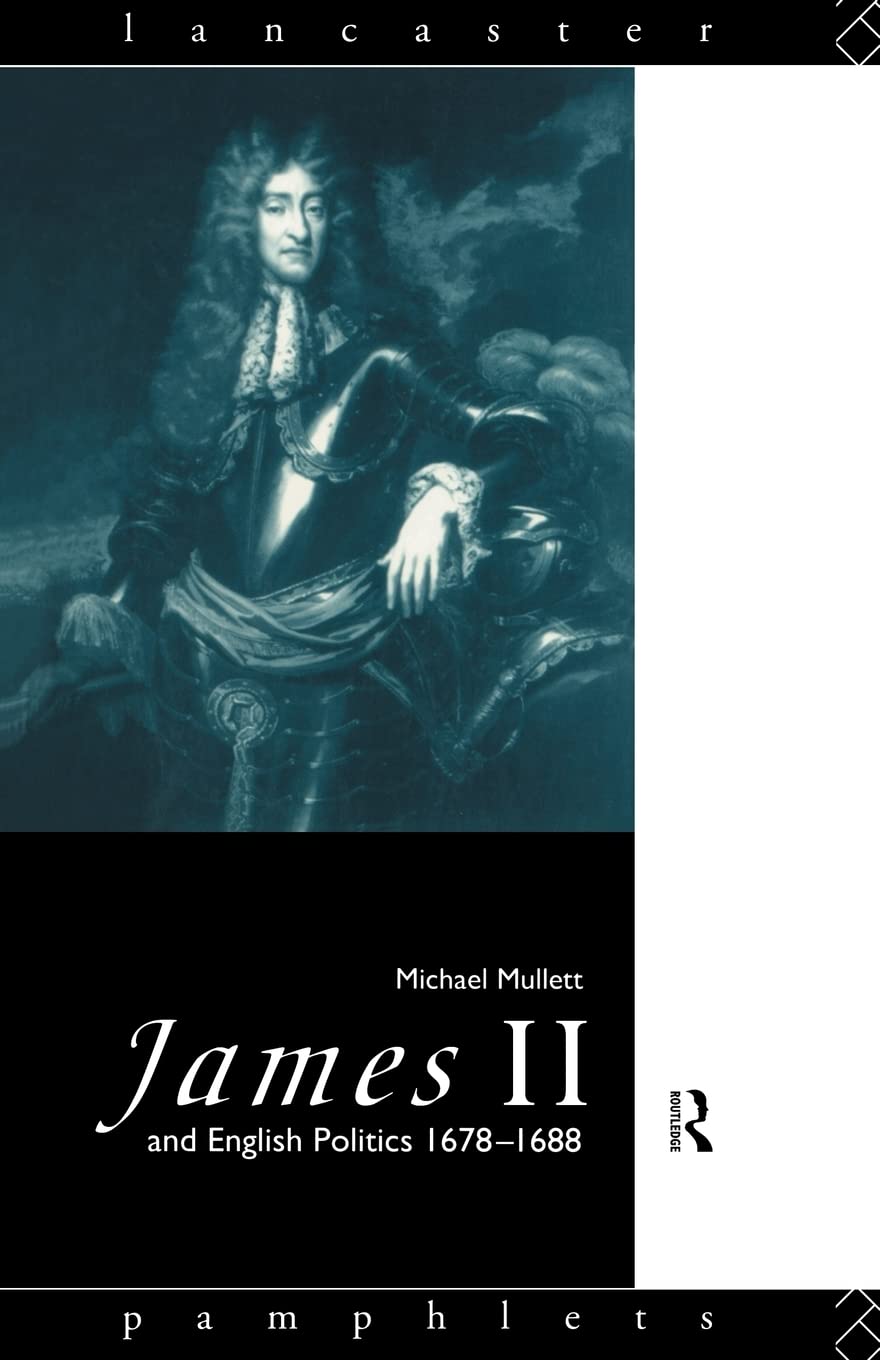 James II and English Politics 1678-1688 (Lancaster Pamphlets)