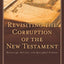 Revisiting the Corruption of the New Testament: Manuscript, Patristic, and Apocryphal Evidence (Text and Canon of the New Testament)