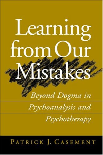 Learning from Our Mistakes: Beyond Dogma in Psychoanalysis and Psychotherapy