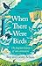 When There Were Birds