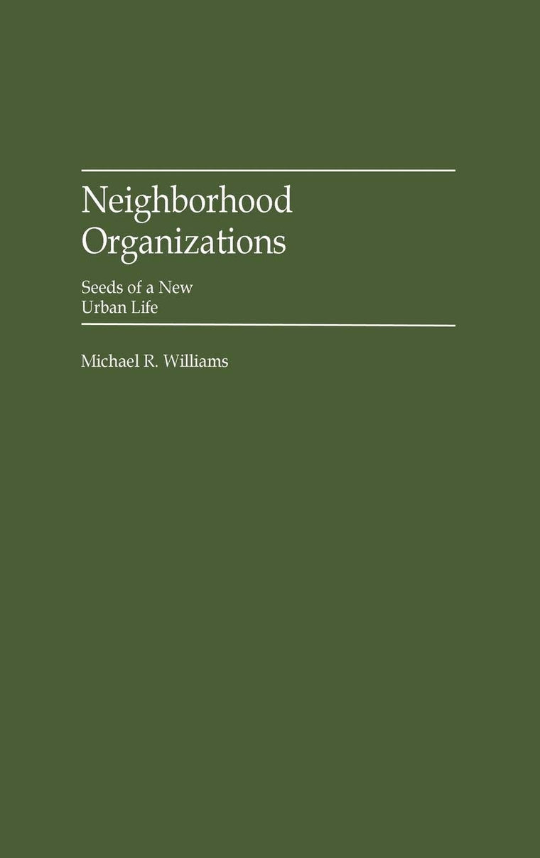 Neighborhood Organizations: Seeds of a New Urban Life (Contributions in Political Science)
