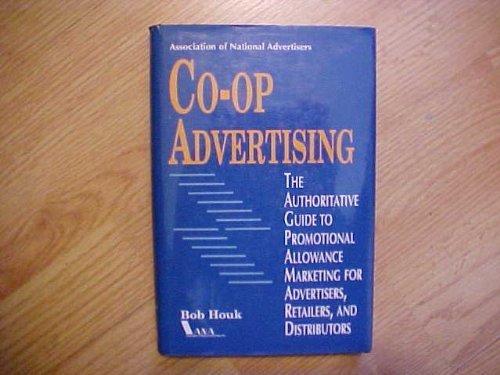 Co-Op Advertising: The Authoritative Guide to Promotional Allowance Marketing for Advertisers, Retailers, and Distributors