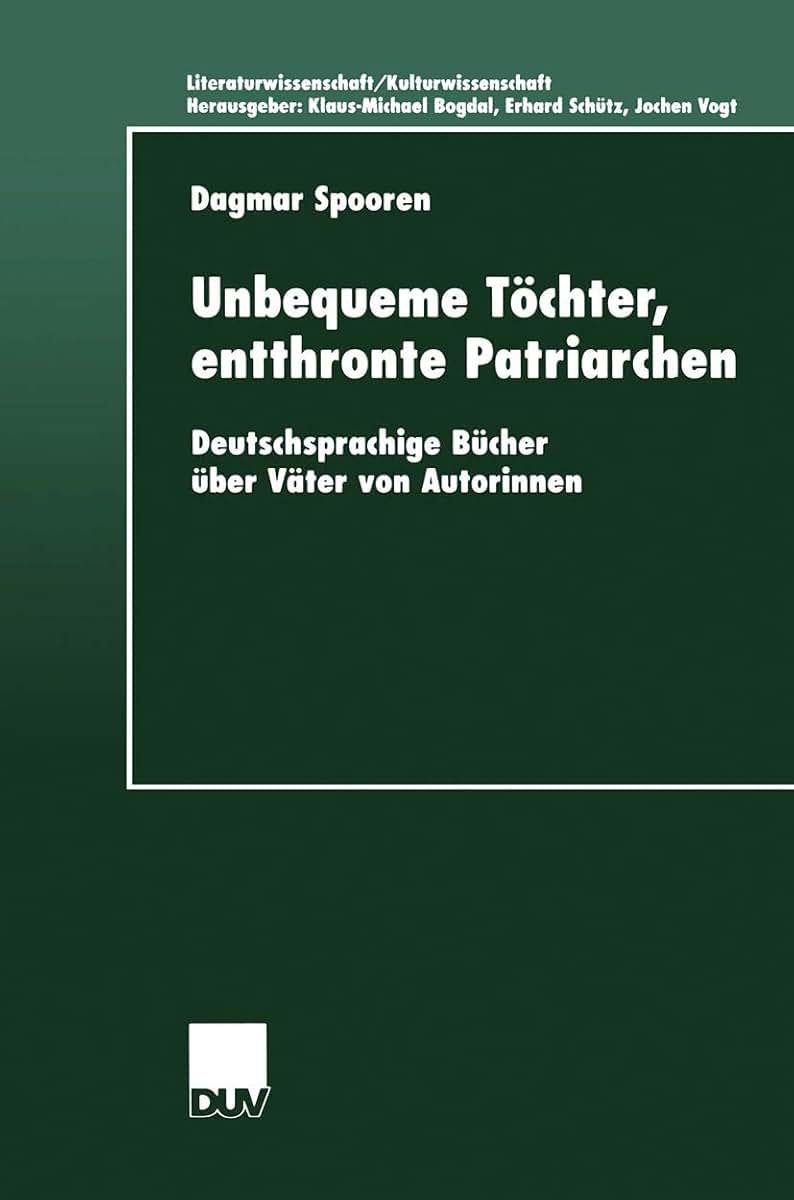 Unbequeme Tchter, entthronte Patriarchen: Deutschsprachige Bcher ber Vter von Autorinnen (Literaturwissenschaft / Kulturwissenschaft) (German Edition)