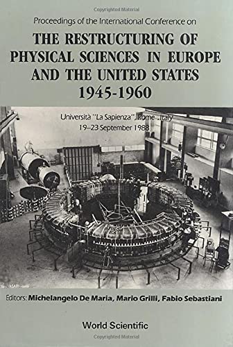 Proceedings of the International Conference on the Restructuring of Physical Sciences in Europe and the United States 1945-1960: Universita "LA Sapienza," Rome, Italy, 19-23 September 1988