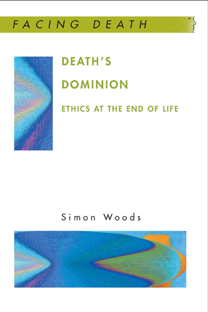 Death'S Dominion: Ethics At The End Of Life: Ethics at the end of life (Facing Death)