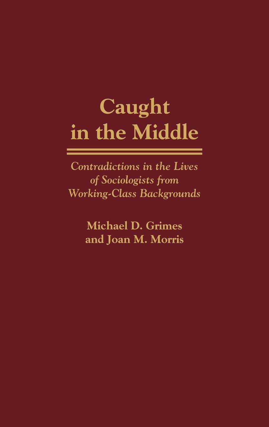 Caught in the Middle: Contradictions in the Lives of Sociologists from Working-Class Backgrounds