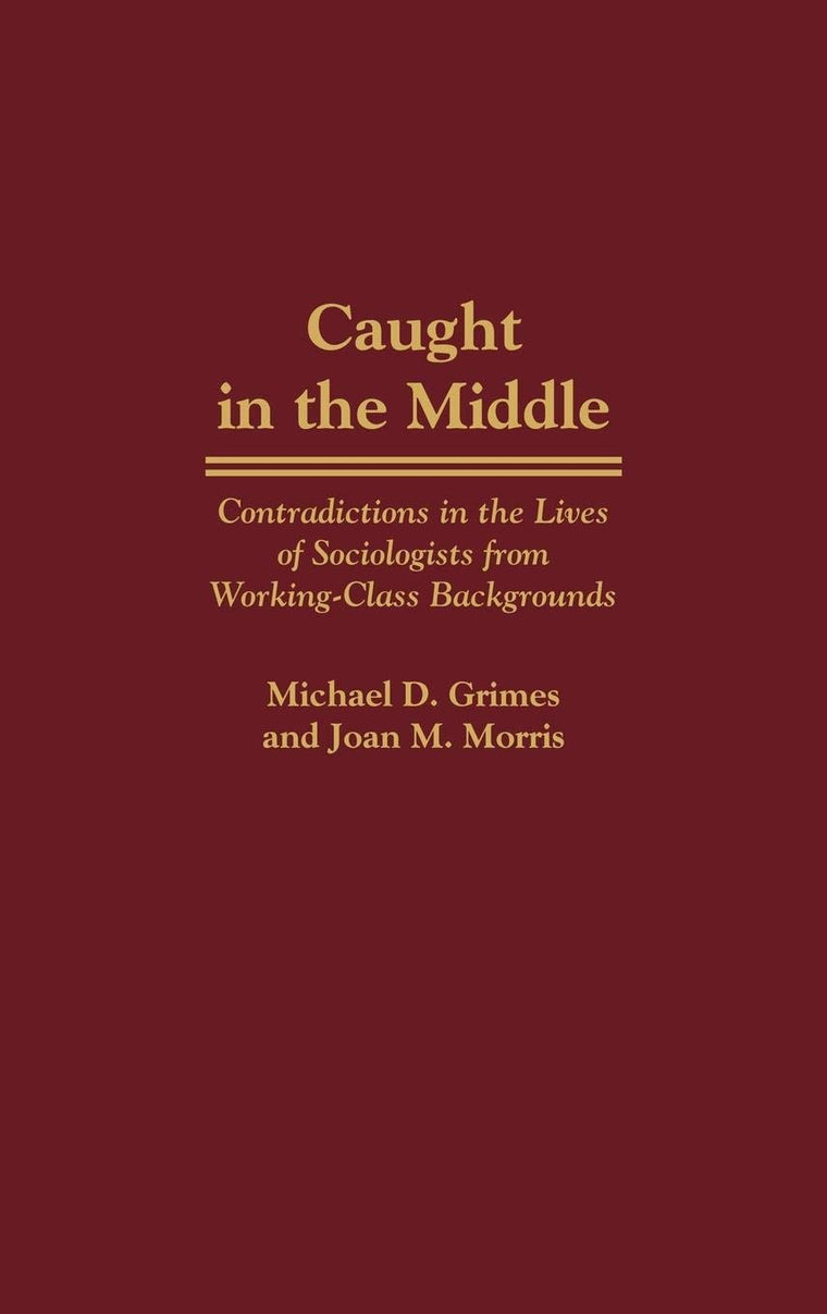 Caught in the Middle: Contradictions in the Lives of Sociologists from Working-Class Backgrounds