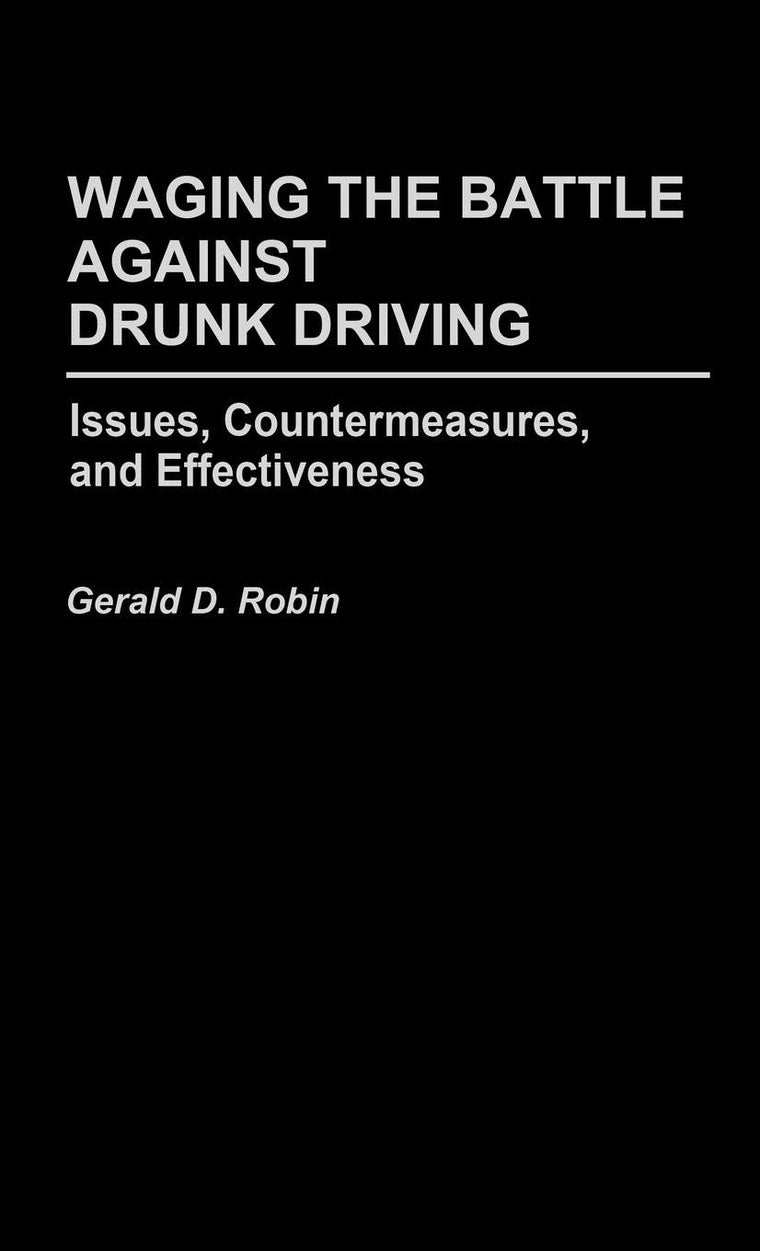 Waging the Battle Against Drunk Driving: Issues, Countermeasures, and Effectiveness (Contributions in Criminology and Penology)