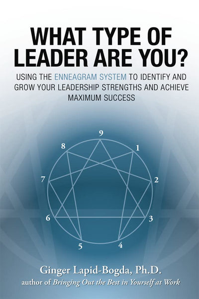 What Type of Leader Are You? Using the Enneagram System to Identify and Grow Your Leadership Strengths and Achieve Maximum Success