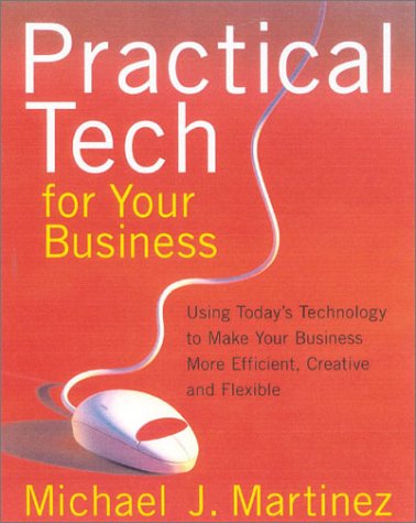 Practical Tech For Your Business: Using Today's Technology to Make Your Business More Efficient, Creative and Flexible