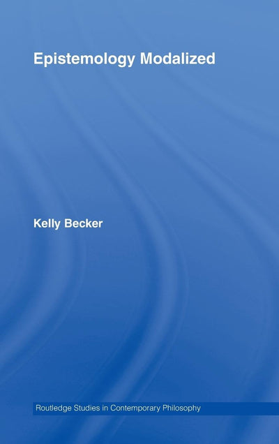 Epistemology Modalized (Routledge Studies in Contemporary Philosophy)