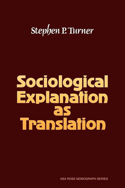 Sociological Explanation as Translation (American Sociological Association Rose Monographs)
