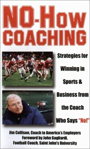 No-How Coaching: Strategies for Winning in Sports and Business from the Coach Who Says "No!" (Capital Ideas for Business & Personal Development)