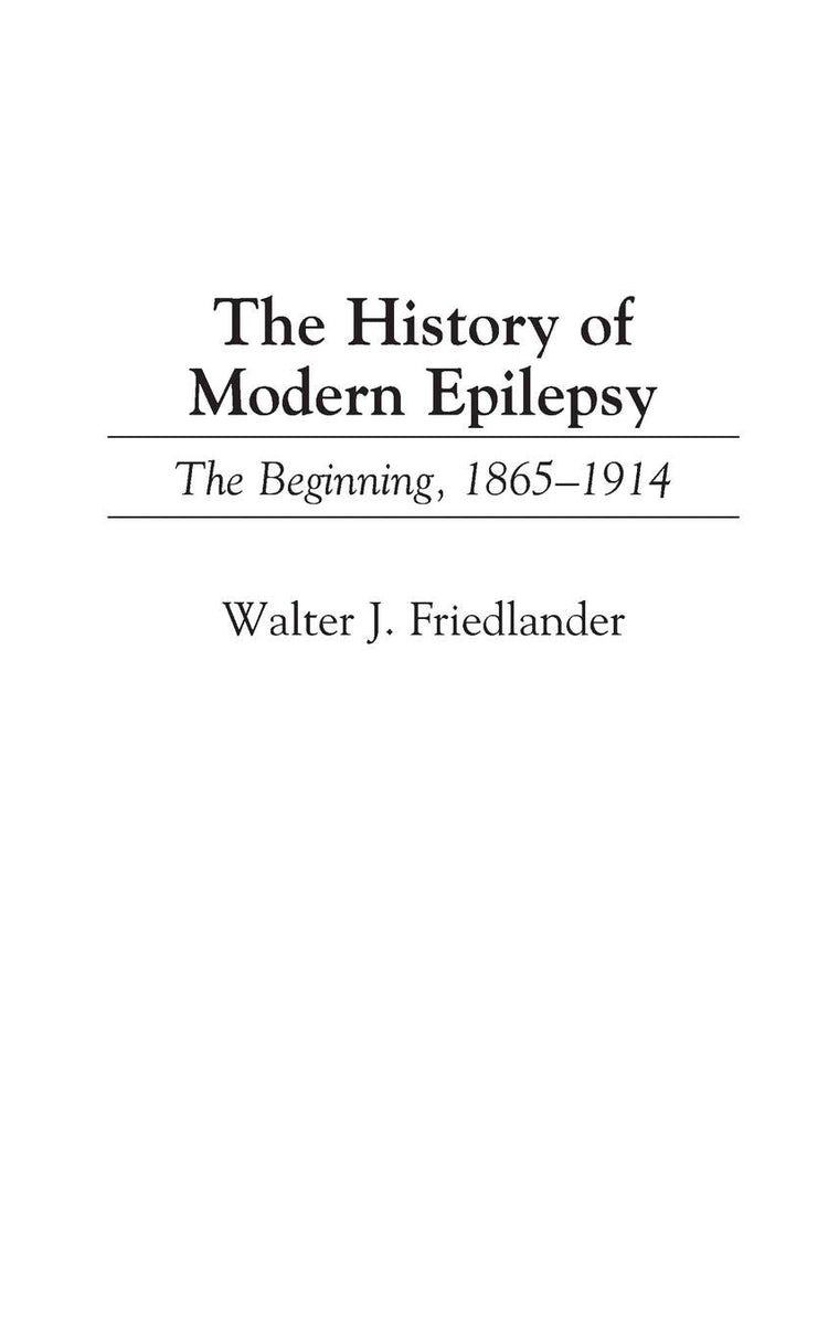 The History of Modern Epilepsy: The Beginning, 1865-1914 (Contributions in Medical Studies)