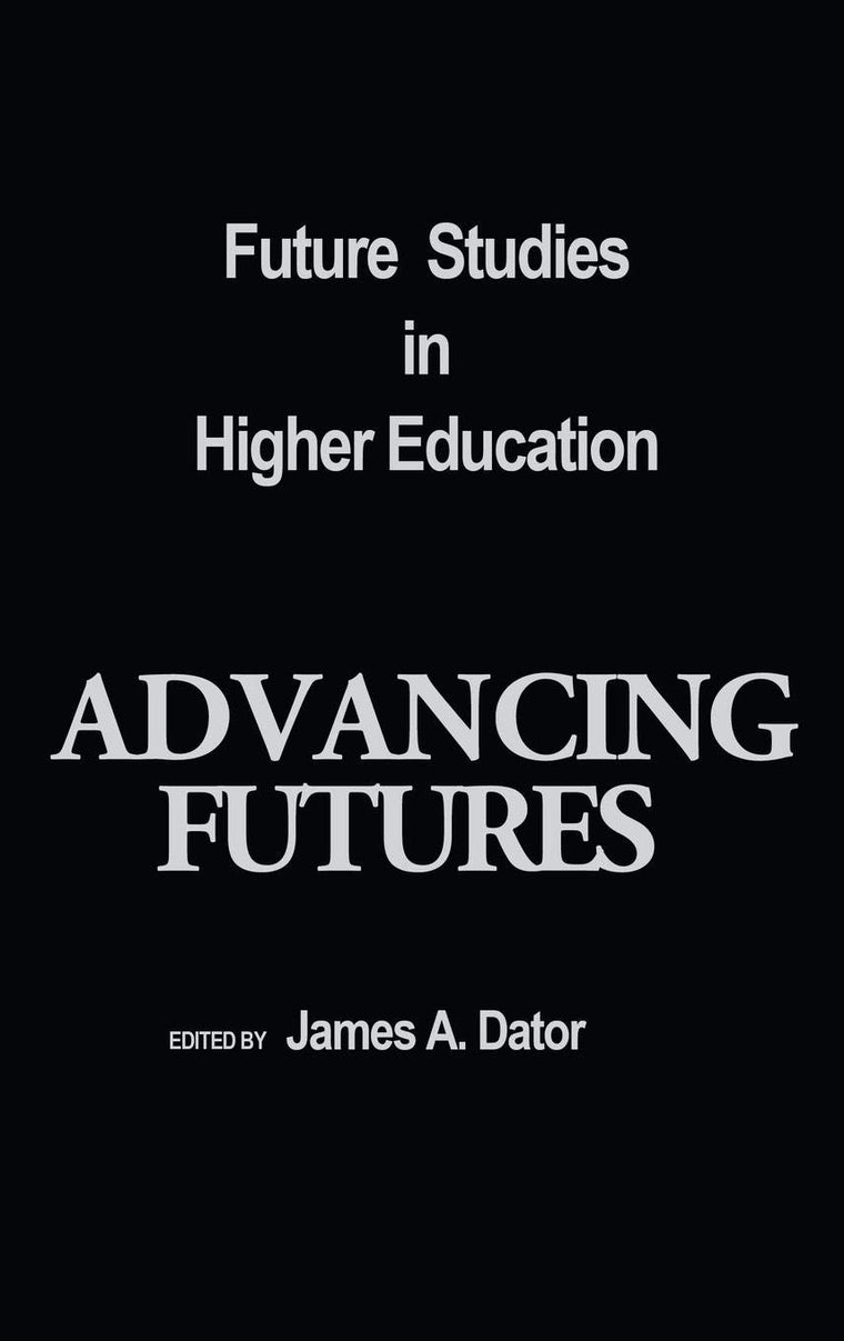 Advancing Futures: Futures Studies in Higher Education (Praeger Studies on the 21st Century)