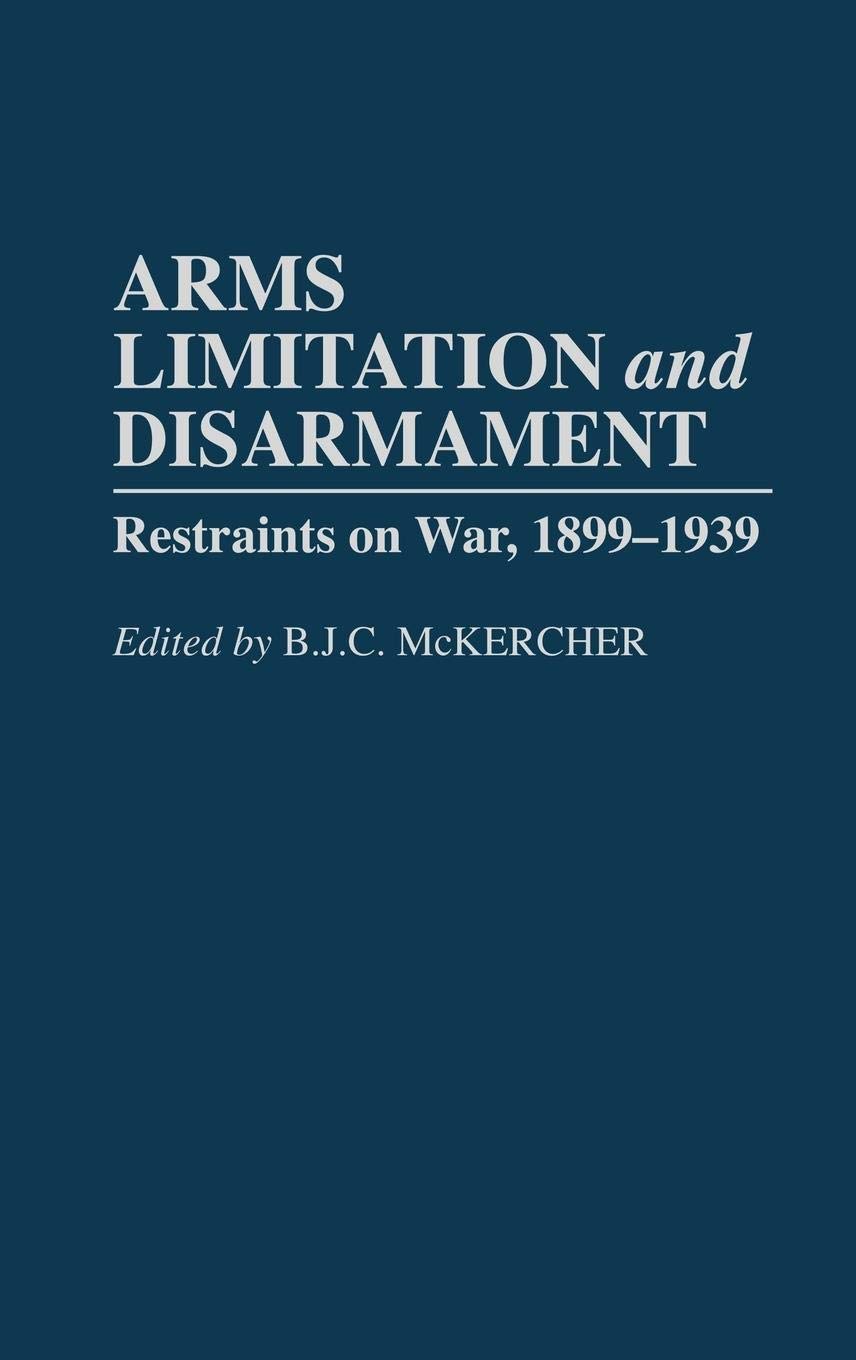 Arms Limitation and Disarmament: Restraints on War, 1899-1939