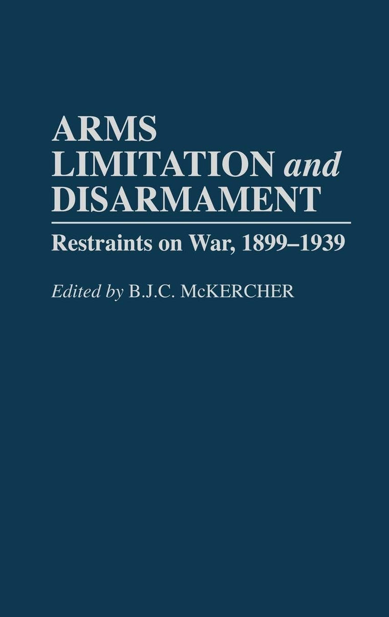 Arms Limitation and Disarmament: Restraints on War, 1899-1939