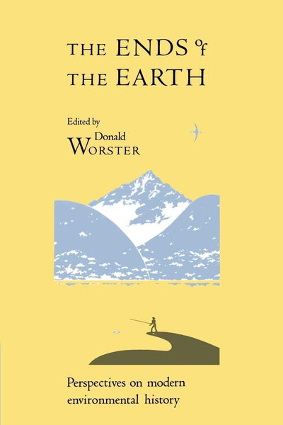 The Ends of the Earth: Perspectives on Modern Environmental History (Studies in Environment and History)