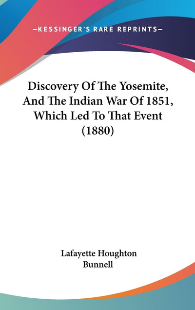 Discovery Of The Yosemite, And The Indian War Of 1851, Which Led To That Event (1880)