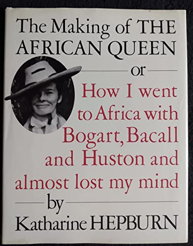 The Making of the African Queen: Or How I Went to Africa With Bogart, Bacall and Huston and Almost Lost My Mind