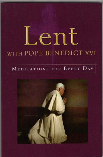 Lent with Pope Benedict XVI: Meditations for Every Day