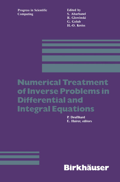 Numerical Treatment of Inverse Problems in Differential and Integral Equations: Proceedings of an International Workshop, Heidelberg, Fed. Rep. of ... 3, 1982 (Progress in Scientific Computing, 2)