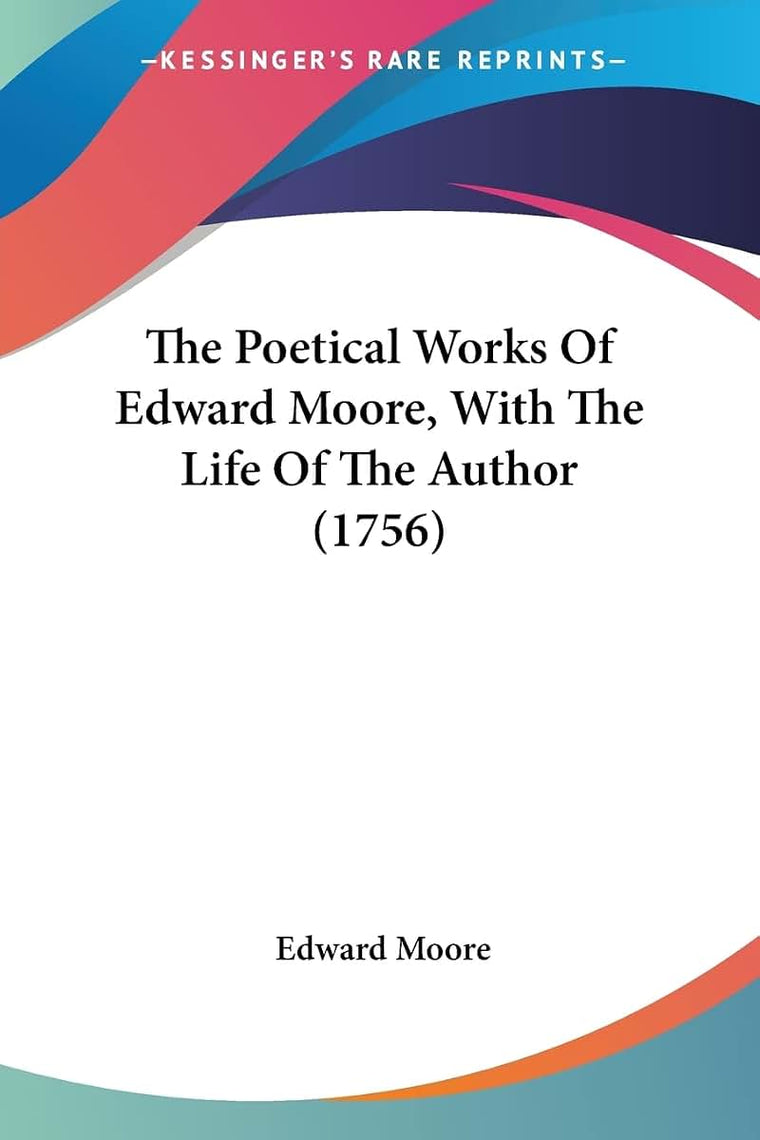 The Poetical Works Of Edward Moore, With The Life Of The Author (1756)