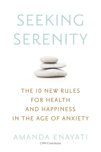 Seeking Serenity: The 10 New Rules for Health and Happiness in the Age of Anxiety