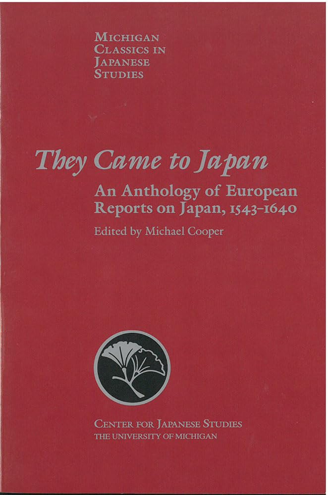 They Came to Japan: An Anthology of European Reports on Japan, 1543-1640 (Volume 15) (Michigan Classics in Japanese Studies)