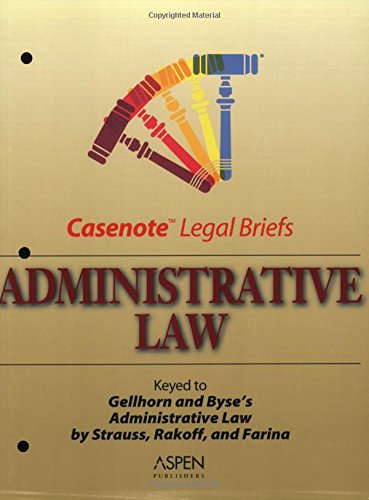 Administrative Law: Keyed to Strauss, Rakoff, Schotland & Farina (Gellhorn & Byse) (Casenote Legal Briefs)