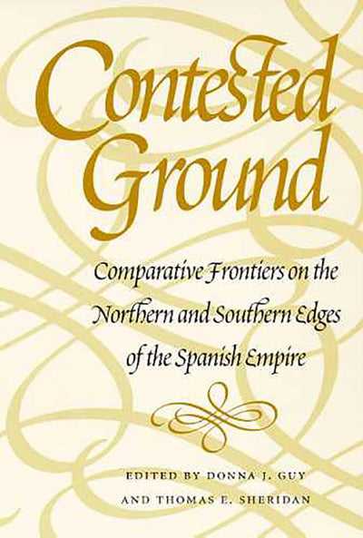 Contested Ground: Comparative Frontiers on the Northern and Southern Edges of the Spanish Empire (Southwest Center Series)